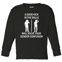 A Good Kick In The Balls Will Solve Your Gender Confusion Toddler Long Sleeve Shirt