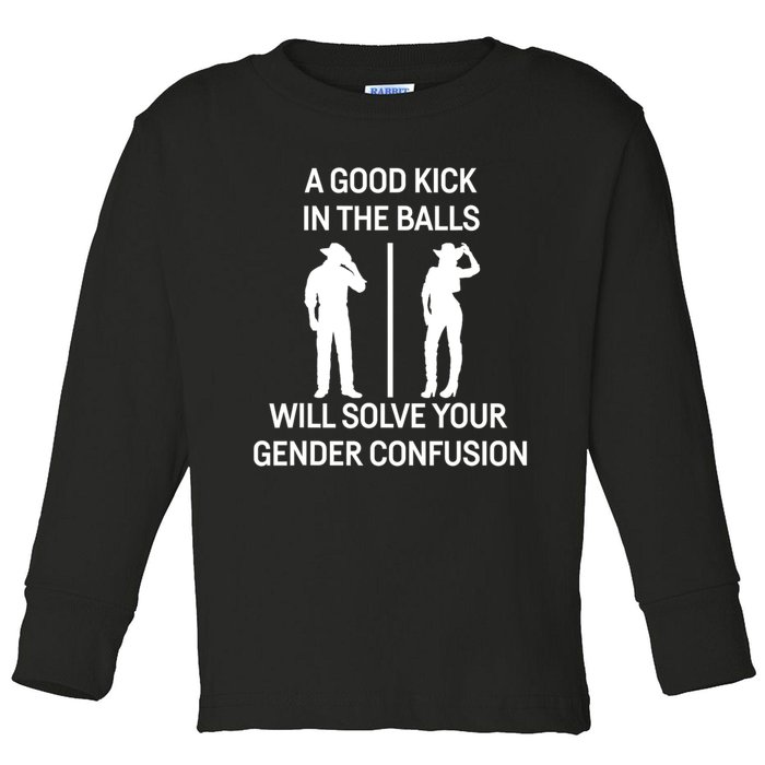 A Good Kick In The Balls Will Solve Your Gender Confusion Toddler Long Sleeve Shirt