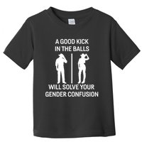 A Good Kick In The Balls Will Solve Your Gender Confusion Toddler T-Shirt