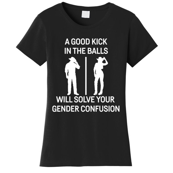 A Good Kick In The Balls Will Solve Your Gender Confusion Women's T-Shirt