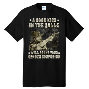 A Good Kick In Balls Will Solve Your Gender Confusion Tall T-Shirt