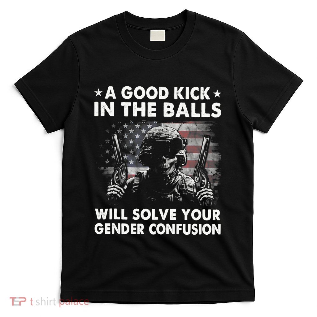 A Good Kick In The Balls Will Solve Your Gender Confusion T-Shirt