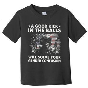 A Good Kick In The Balls Will Solve Your Gender Confusion Toddler T-Shirt