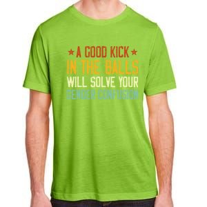 A Good Kick In The Balls Will Solve Your Gender Confusion Adult ChromaSoft Performance T-Shirt