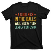 A Good Kick In The Balls Will Solve Your Gender Confusion T-Shirt