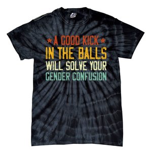 A Good Kick In The Balls Will Solve Your Gender Confusion Tie-Dye T-Shirt