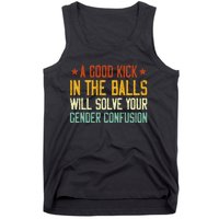 A Good Kick In The Balls Will Solve Your Gender Confusion Tank Top