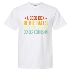 A Good Kick In The Balls Will Solve Your Gender Confusion Garment-Dyed Heavyweight T-Shirt