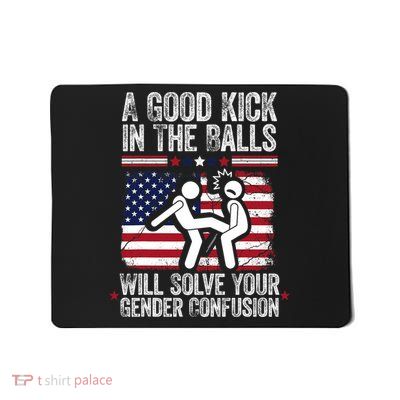A Good Kick In The Balls Will Solve Your Gender Confusion Mousepad