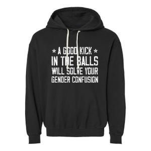 A Good Kick In The Balls Will Solve Your Gender Confusion Garment-Dyed Fleece Hoodie