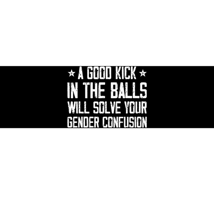 A Good Kick In The Balls Will Solve Your Gender Confusion Bumper Sticker