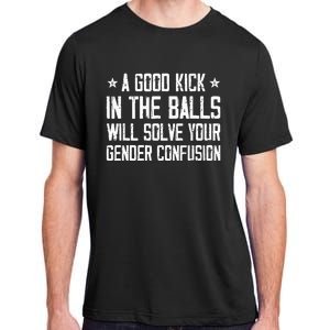 A Good Kick In The Balls Will Solve Your Gender Confusion Adult ChromaSoft Performance T-Shirt