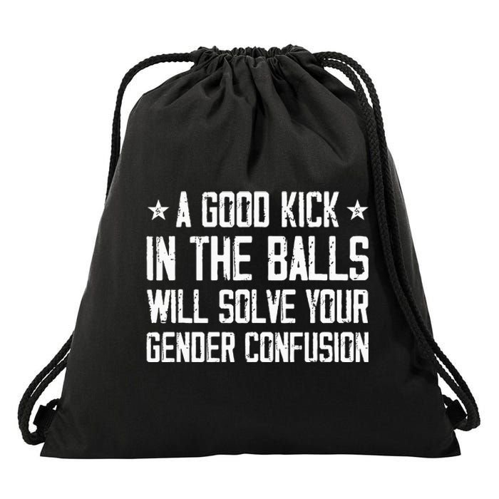 A Good Kick In The Balls Will Solve Your Gender Confusion Drawstring Bag