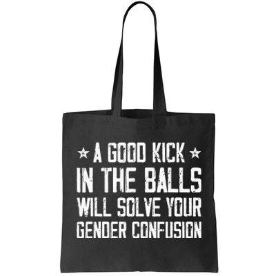 A Good Kick In The Balls Will Solve Your Gender Confusion Tote Bag