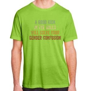 A Good Kick In The Balls Will Solve Your Gender Confusion Adult ChromaSoft Performance T-Shirt