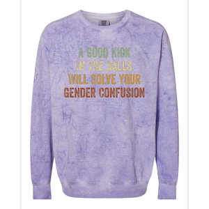 A Good Kick In The Balls Will Solve Your Gender Confusion Colorblast Crewneck Sweatshirt