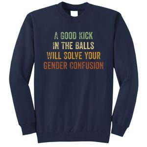 A Good Kick In The Balls Will Solve Your Gender Confusion Tall Sweatshirt