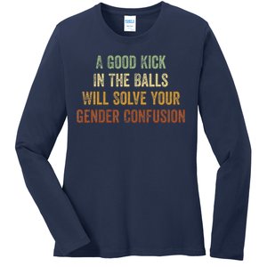 A Good Kick In The Balls Will Solve Your Gender Confusion Ladies Long Sleeve Shirt