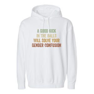 A Good Kick In The Balls Will Solve Your Gender Confusion Garment-Dyed Fleece Hoodie