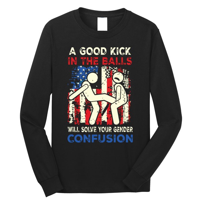 A Good Kick In The Balls Will Solve Your Gender Confusion Long Sleeve Shirt