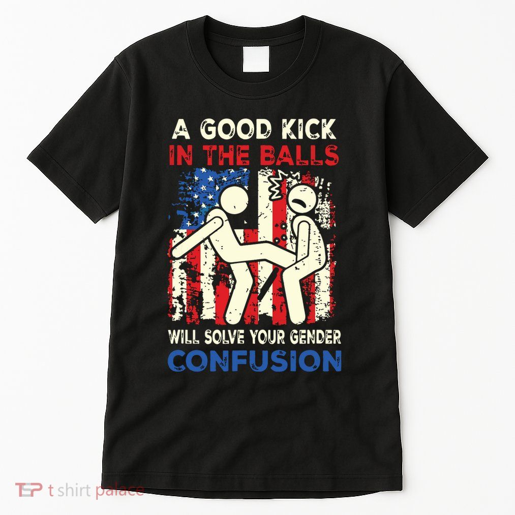 A Good Kick In The Balls Will Solve Your Gender Confusion Tall T-Shirt