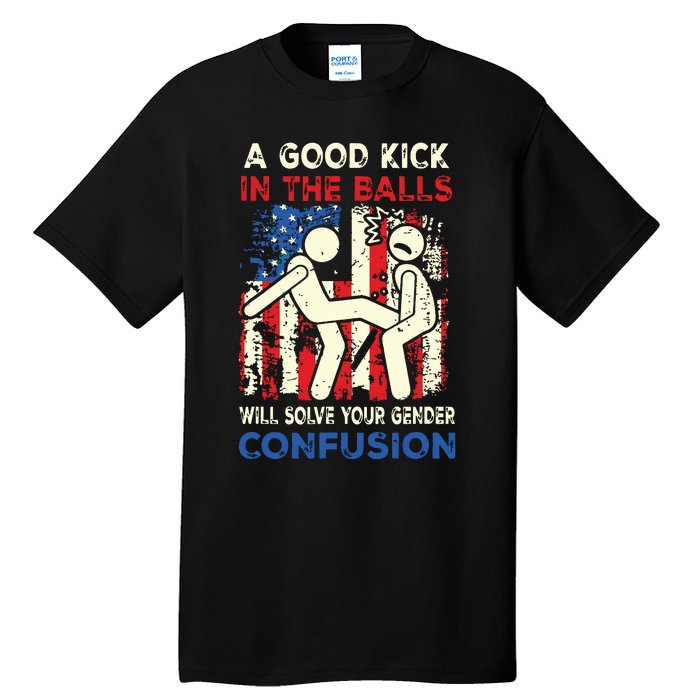 A Good Kick In The Balls Will Solve Your Gender Confusion Tall T-Shirt