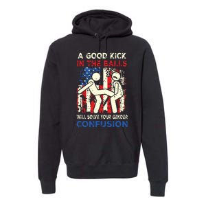 A Good Kick In The Balls Will Solve Your Gender Confusion Premium Hoodie