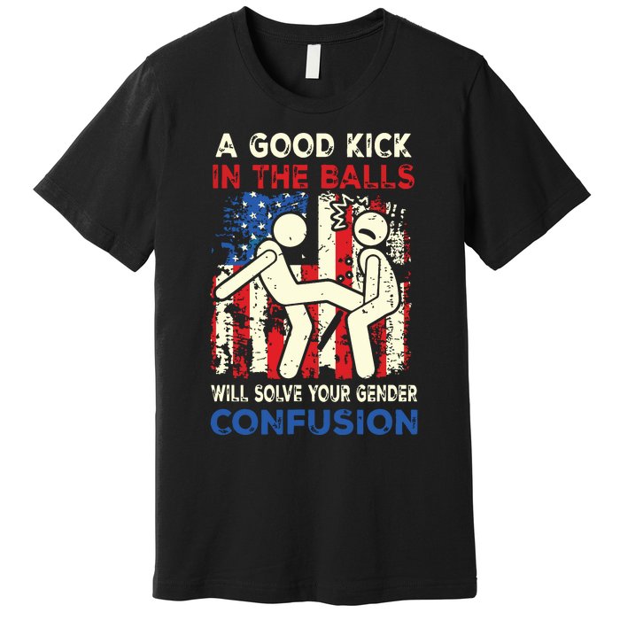 A Good Kick In The Balls Will Solve Your Gender Confusion Premium T-Shirt