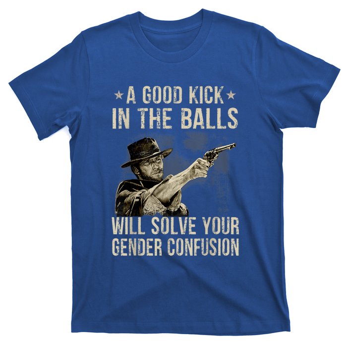 A Good Kick In The Balls Will Solve Your Gender Confusion T-Shirt