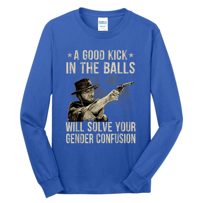 A Good Kick In The Balls Will Solve Your Gender Confusion Tall Long Sleeve T-Shirt