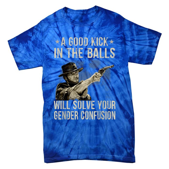 A Good Kick In The Balls Will Solve Your Gender Confusion Tie-Dye T-Shirt