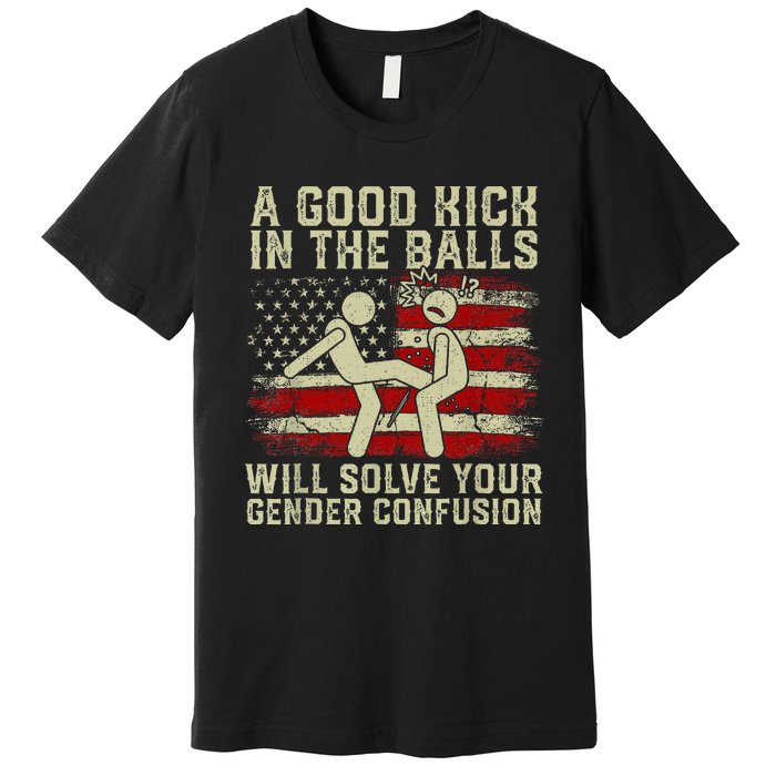 A Good Kick In The Balls Will Solve Your Gender Confusion Premium T-Shirt