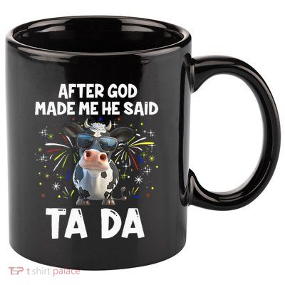 After God Made Me He Said Tada Cow Lover Funny Famer Gifts 11oz C Handle Ceramic Mug