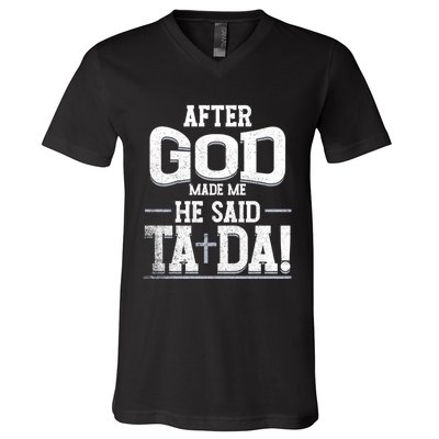 After God Made Me He Said Ta Da Funny Christian Humor V-Neck T-Shirt