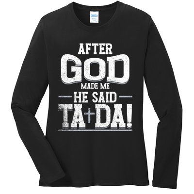 After God Made Me He Said Ta Da Funny Christian Humor Ladies Long Sleeve Shirt