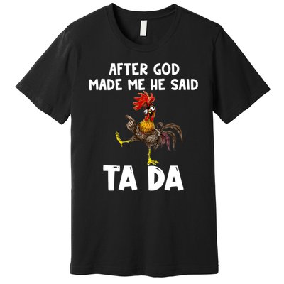 After God Made Me He Said Ta Da Chicken Farmer Funny Premium T-Shirt