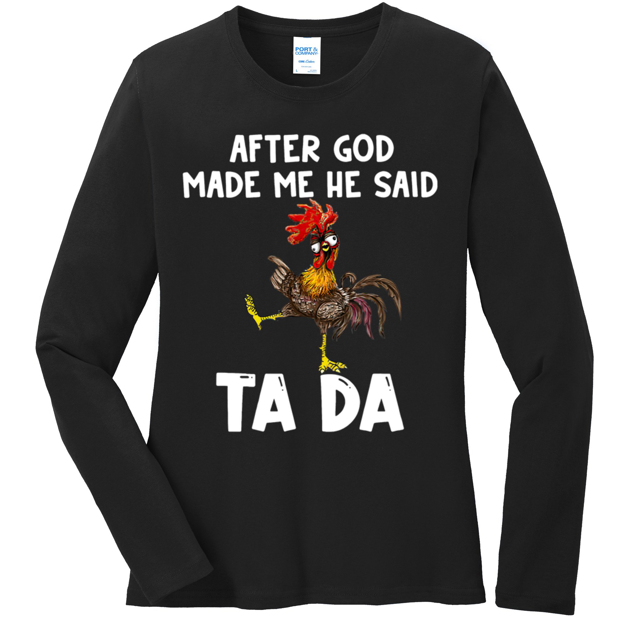 After God Made Me He Said Ta Da Chicken Farmer Funny Ladies Long Sleeve Shirt