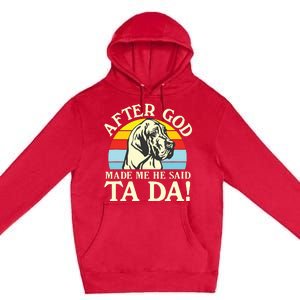 After God Made Me He Said Ta Da Great Dane Premium Pullover Hoodie