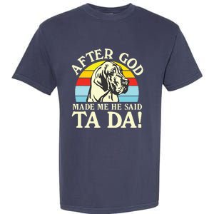 After God Made Me He Said Ta Da Great Dane Garment-Dyed Heavyweight T-Shirt