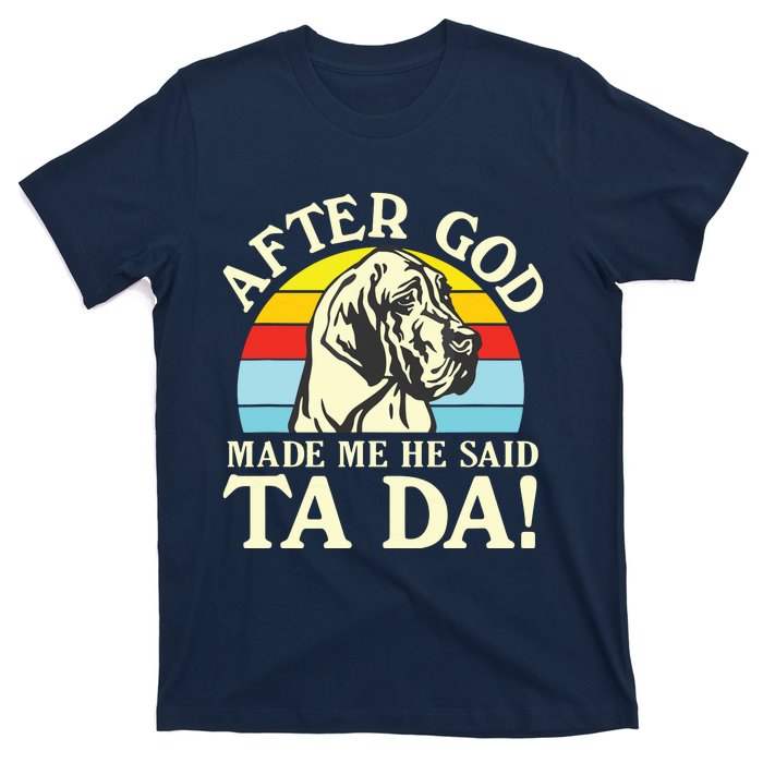 After God Made Me He Said Ta Da Great Dane T-Shirt