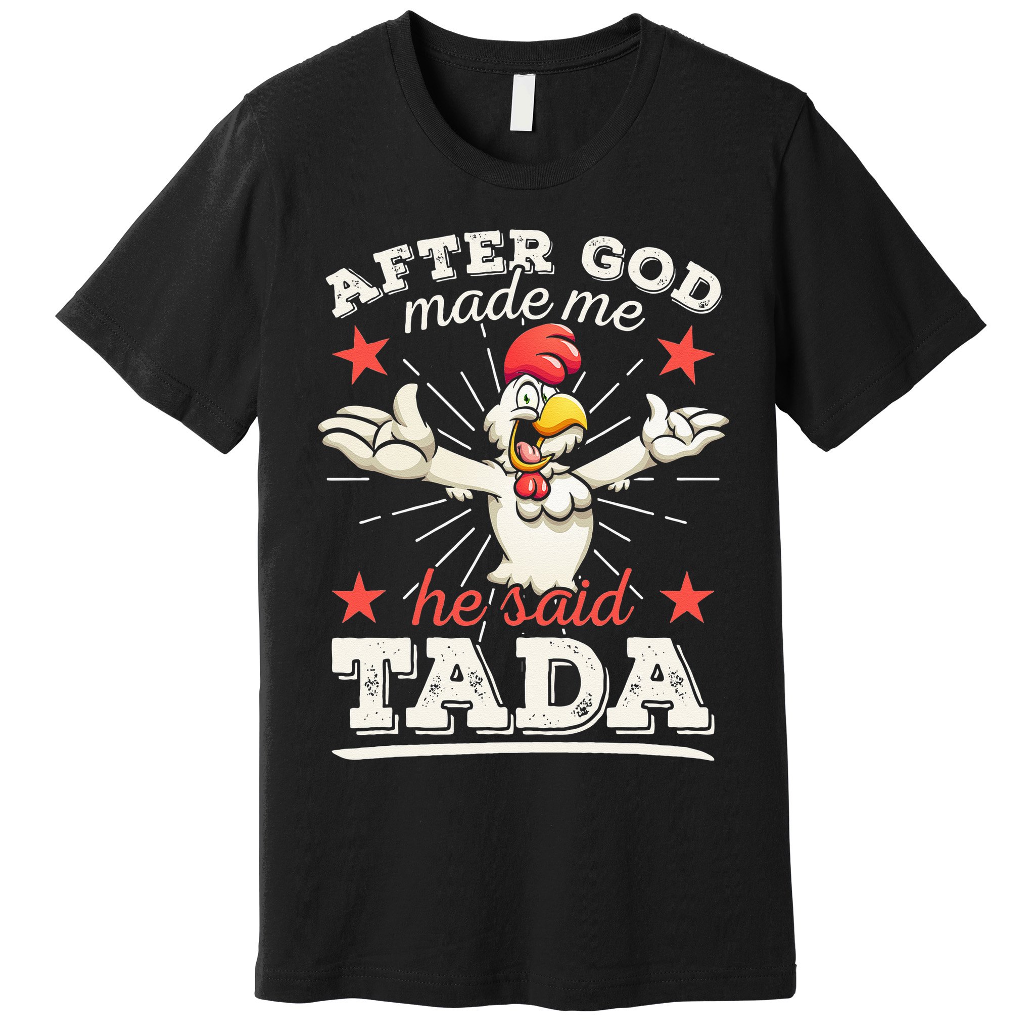 After God Made Me He Said Tada Happy Funny Rooster Chicken Premium T-Shirt