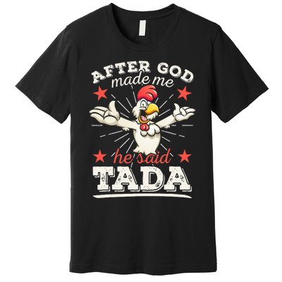 After God Made Me He Said Tada Happy Funny Rooster Chicken Premium T-Shirt