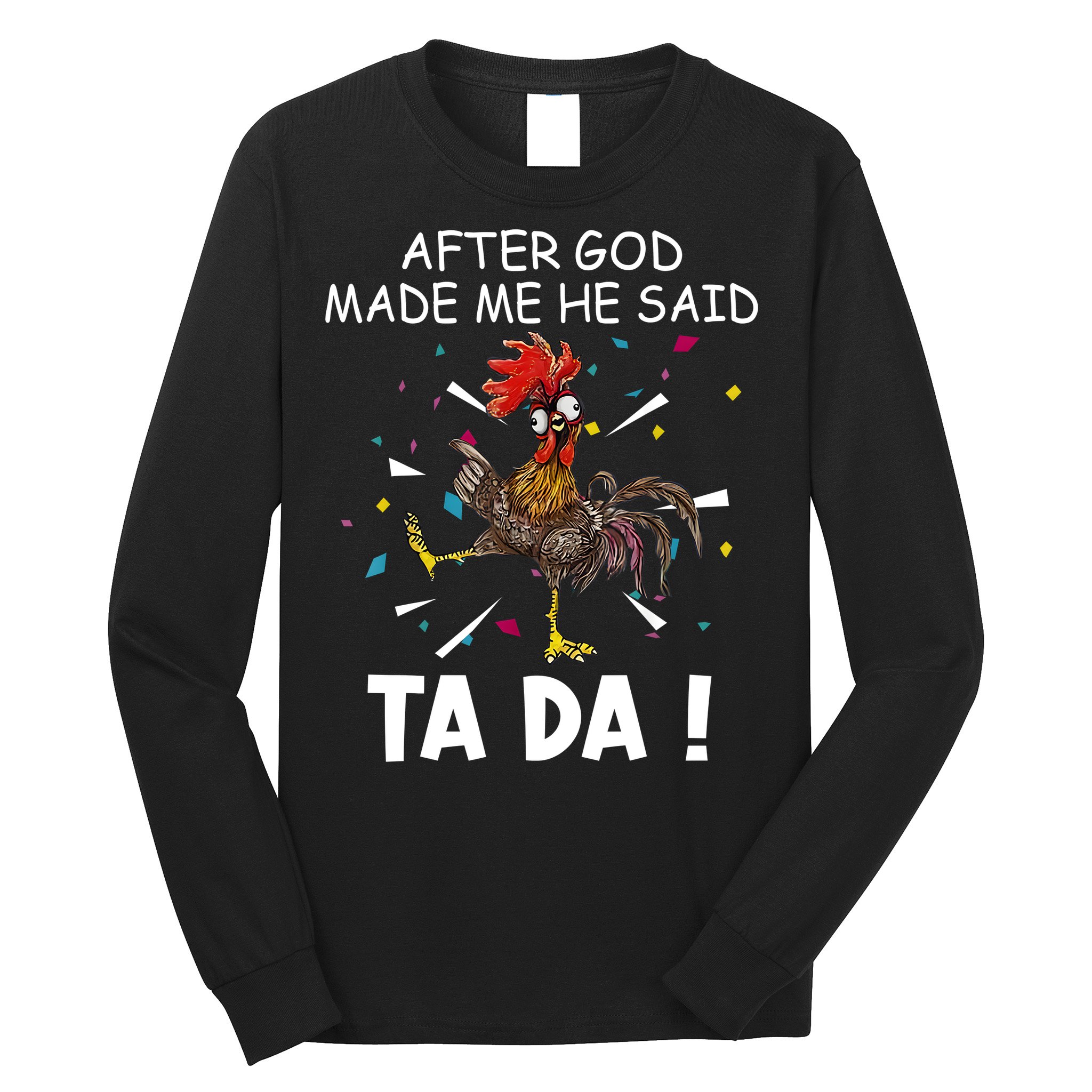After God Made Me He Said Ta Da Chicken Funny Chicken Lovers Long Sleeve Shirt