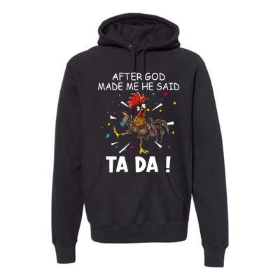 After God Made Me He Said Ta Da Chicken Funny Chicken Lovers Premium Hoodie