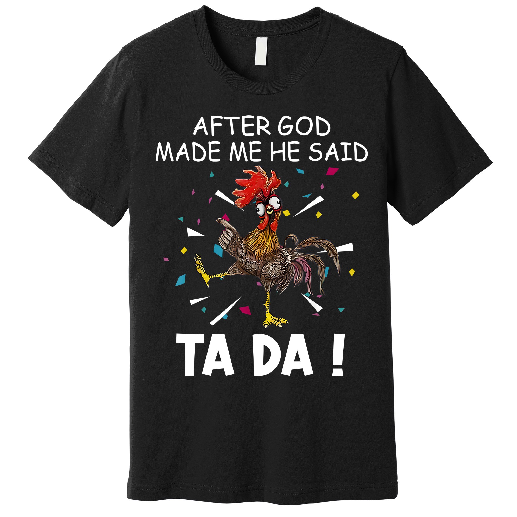After God Made Me He Said Ta Da Chicken Funny Chicken Lovers Premium T-Shirt