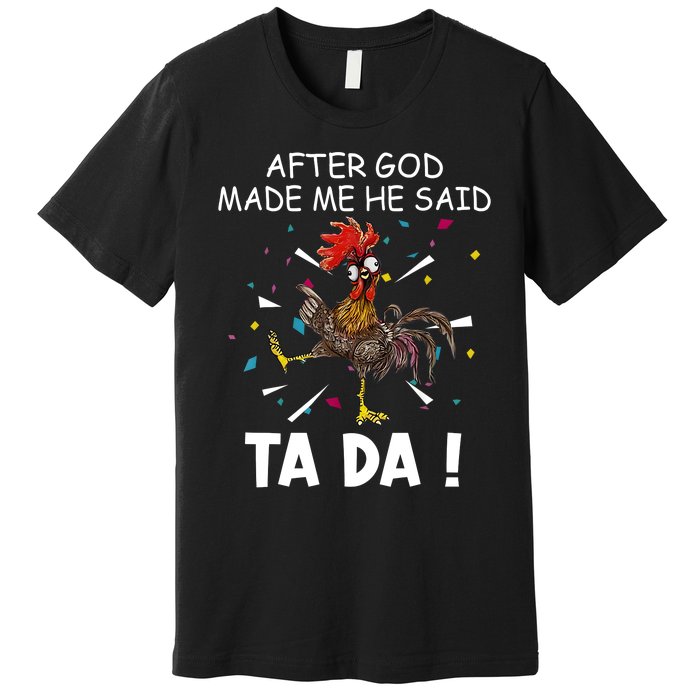 After God Made Me He Said Ta Da Chicken Funny Chicken Lovers Premium T-Shirt