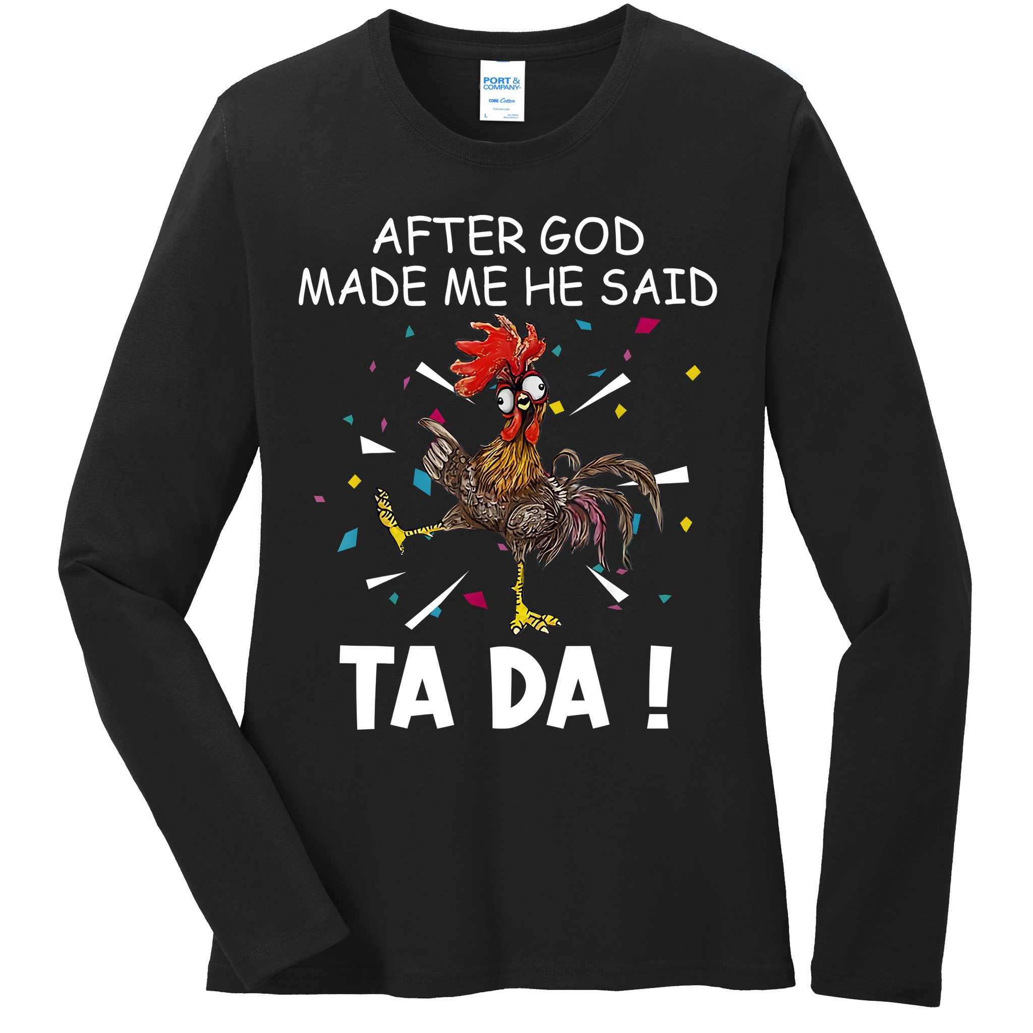 After God Made Me He Said Ta Da Chicken Funny Chicken Lovers Ladies Long Sleeve Shirt