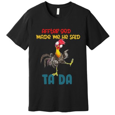 After God Made Me He Said Tada Funny Chicken Outfits Premium T-Shirt