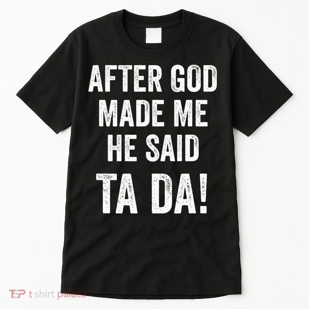 After God Made Me He Said Ta Da Funny Christian Humor Tall T-Shirt