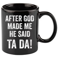 After God Made Me He Said Ta Da Funny Christian Humor 11oz C Handle Ceramic Mug